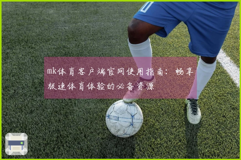 mk体育客户端官网使用指南：畅享极速体育体验的必备资源