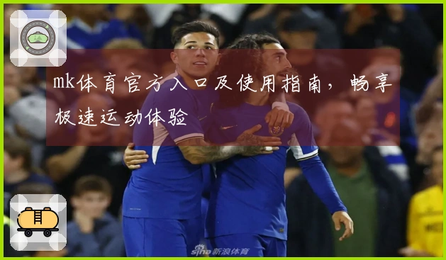 mk体育官方入口及使用指南，畅享极速运动体验